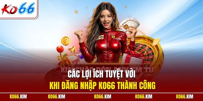 Các lợi ích tuyệt vời khi đăng nhập KO66 thành công