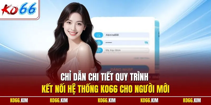 Chỉ dẫn chi tiết quy trình kết nối hệ thống KO66 cho người mới
