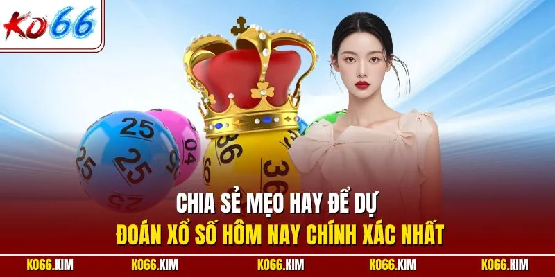 Chia sẻ mẹo hay để dự đoán xổ số hôm nay chính xác nhất