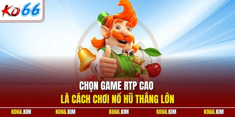 Chọn game RTP cao là cách chơi nổ hũ thắng lớn