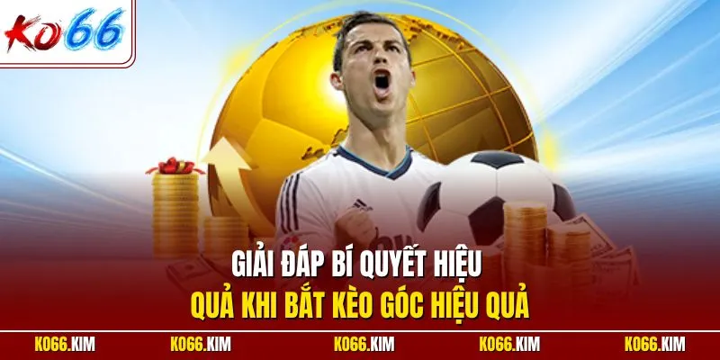 Giải đáp bí quyết hiệu quả khi bắt kèo góc hiệu quả