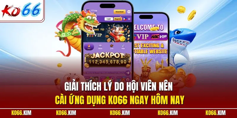 Giải thích lý do hội viên nên cài ứng dụng KO66 ngay hôm nay