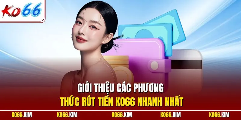 Giới thiệu các phương thức rút tiền KO66 nhanh nhất