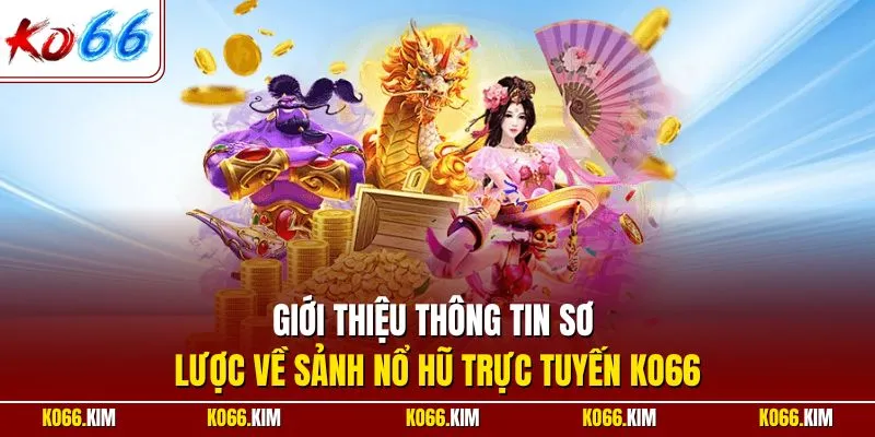 Giới thiệu thông tin sơ lược về sảnh nổ hũ trực tuyến KO66