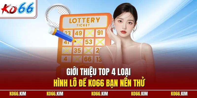 Giới thiệu top 4 loại hình lô đề KO66 bạn nên thử