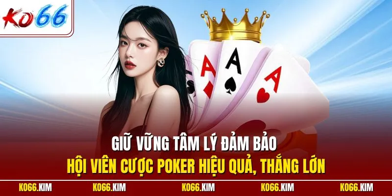 Giữ vững tâm lý đảm bảo hội viên cược Poker hiệu quả, thắng lớn