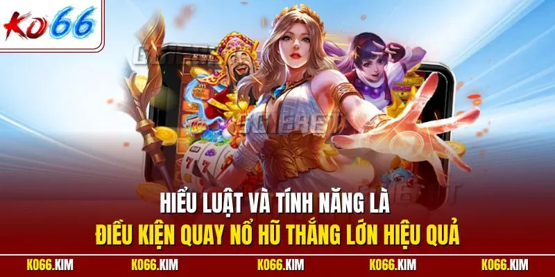 Hiểu luật và tính năng là điều kiện quay nổ hũ thắng lớn hiệu quả