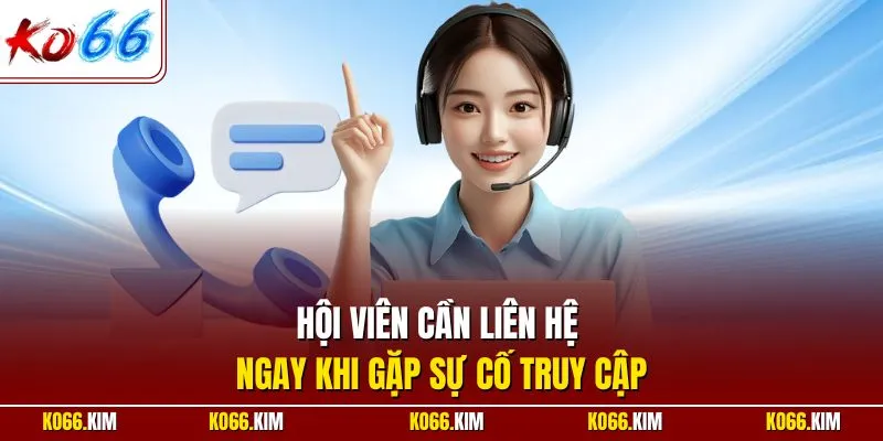 Hội viên cần liên hệ ngay khi gặp sự cố truy cập