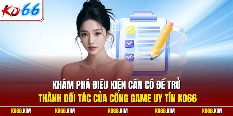 Khám phá điều kiện cần có để trở thành đối tác của cổng game uy tín KO66