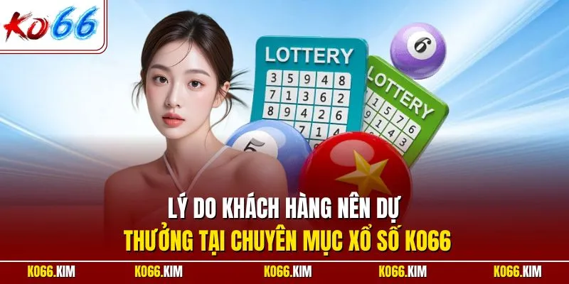 Lý do khách hàng nên dự thưởng tại chuyên mục xổ số KO66