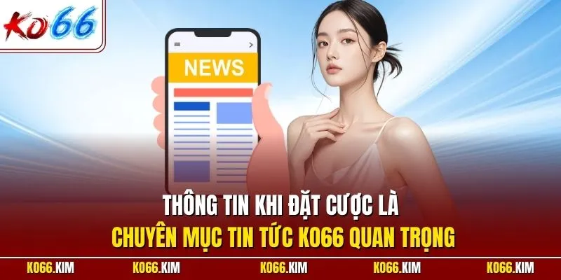 Thông tin khi đặt cược là chuyên mục tin tức KO66 quan trọng