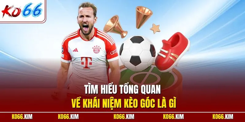 Tìm hiểu tổng quan về khái niệm kèo góc là gì