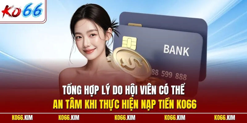 Tổng hợp lý do hội viên có thể an tâm khi thực hiện nạp tiền KO66