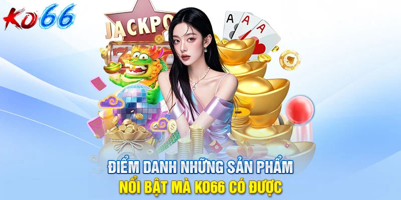 Điểm danh những sản phẩm nổi bật mà KO66 có được