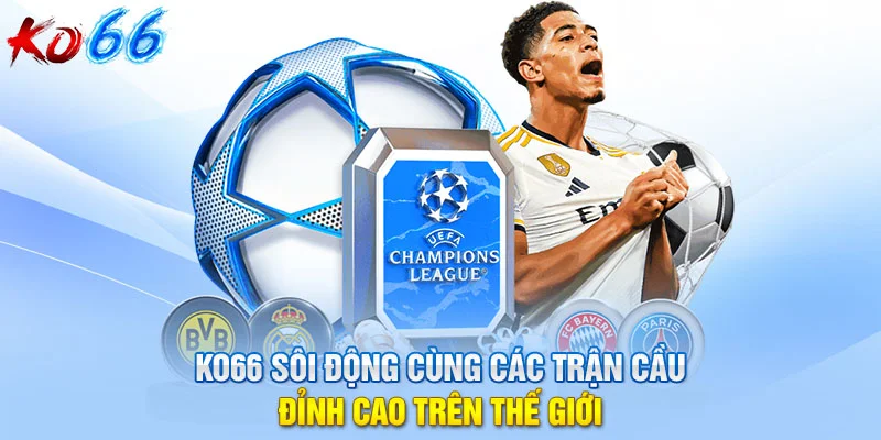 KO66 sôi động cùng các trận cầu đỉnh cao trên thế giới